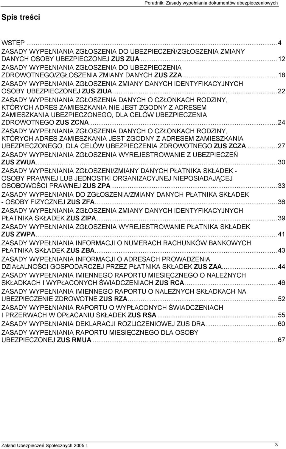 ..22 ZASADY WYPEŁNIANIA ZGŁOSZENIA DANYCH O CZŁONKACH RODZINY, KTÓRYCH ADRES ZAMIESZKANIA NIE JEST ZGODNY Z ADRESEM ZAMIESZKANIA UBEZPIECZONEGO, DLA CELÓW UBEZPIECZENIA ZDROWOTNEGO ZUS ZCNA.