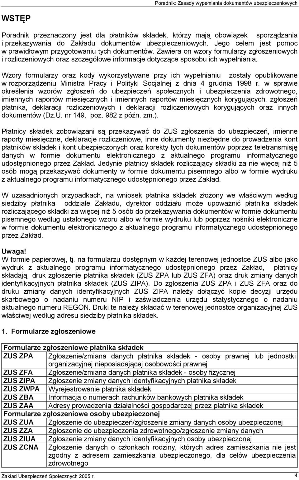 Wzory formularzy oraz kody wykorzystywane przy ich wypełnianiu zostały opublikowane w rozporządzeniu Ministra Pracy i Polityki Socjalnej z dnia 4 grudnia 1998 r.