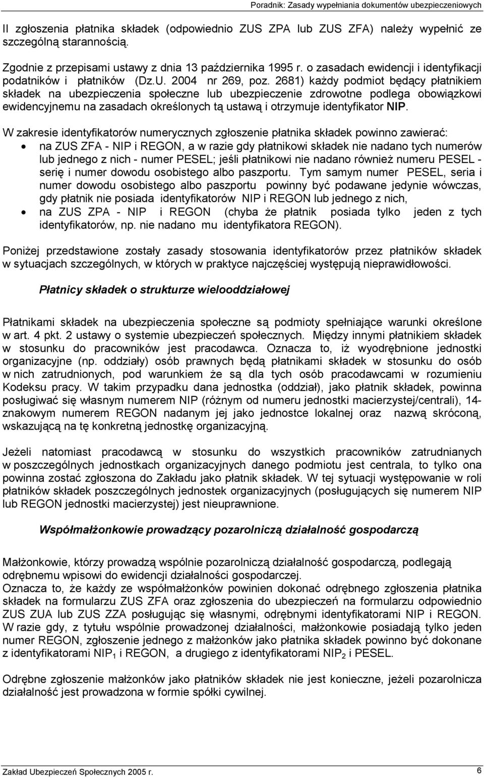 2681) każdy podmiot będący płatnikiem składek na ubezpieczenia społeczne lub ubezpieczenie zdrowotne podlega obowiązkowi ewidencyjnemu na zasadach określonych tą ustawą i otrzymuje identyfikator NIP.