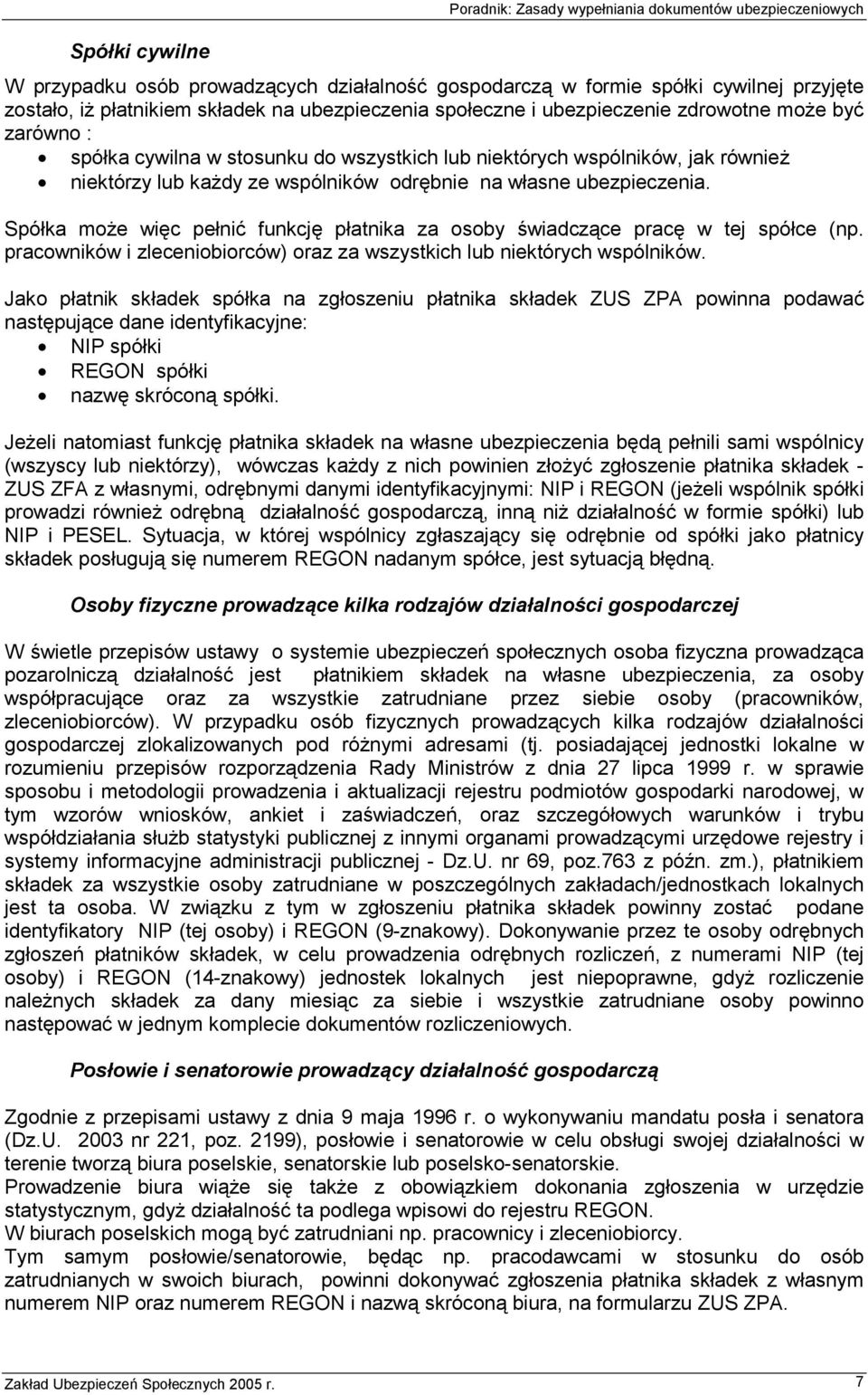 własne ubezpieczenia. Spółka może więc pełnić funkcję płatnika za osoby świadczące pracę w tej spółce (np. pracowników i zleceniobiorców) oraz za wszystkich lub niektórych wspólników.