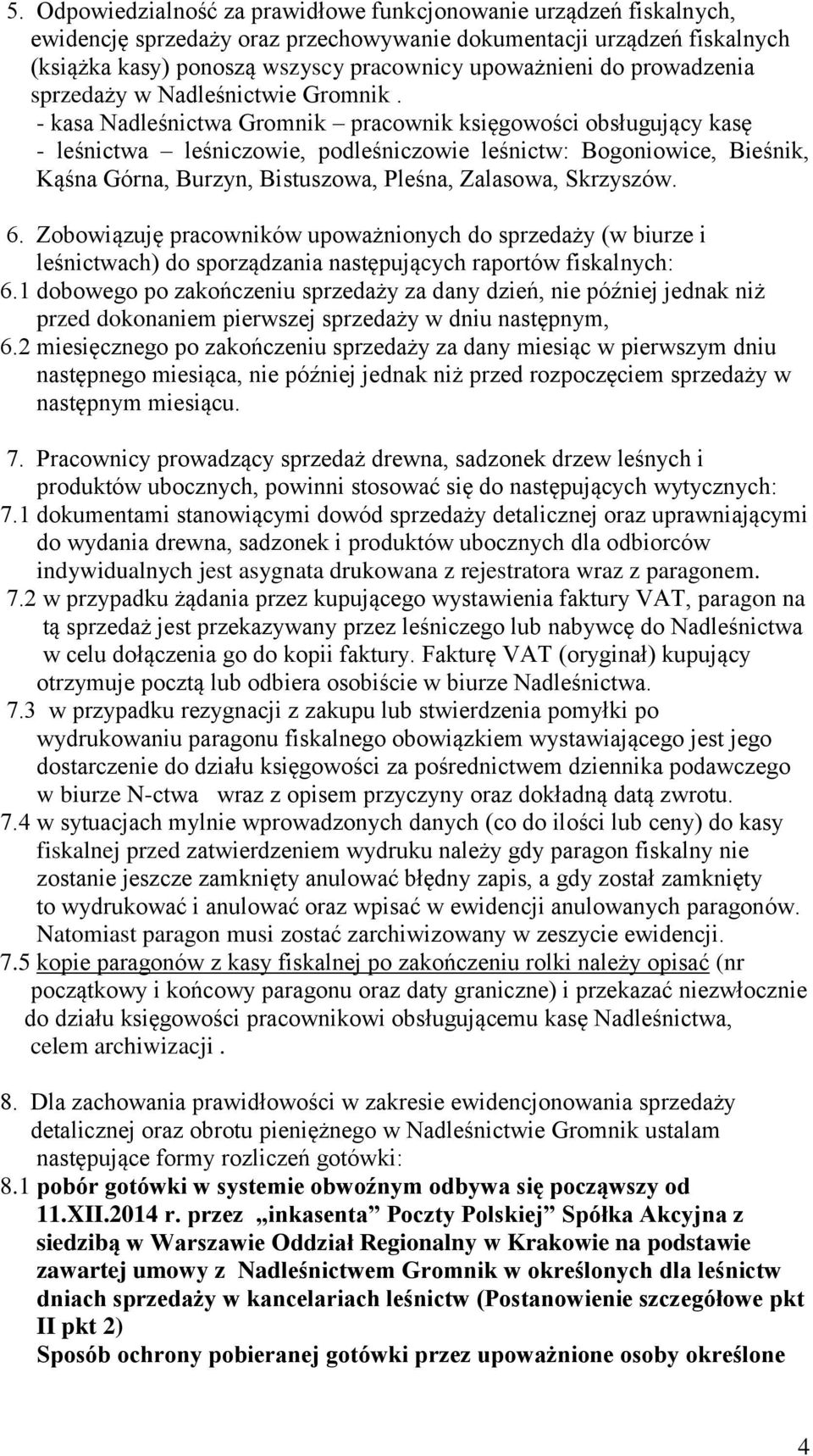 - kasa Nadleśnictwa Gromnik pracownik księgowości obsługujący kasę - leśnictwa leśniczowie, podleśniczowie leśnictw: Bogoniowice, Bieśnik, Kąśna Górna, Burzyn, Bistuszowa, Pleśna, Zalasowa, Skrzyszów.