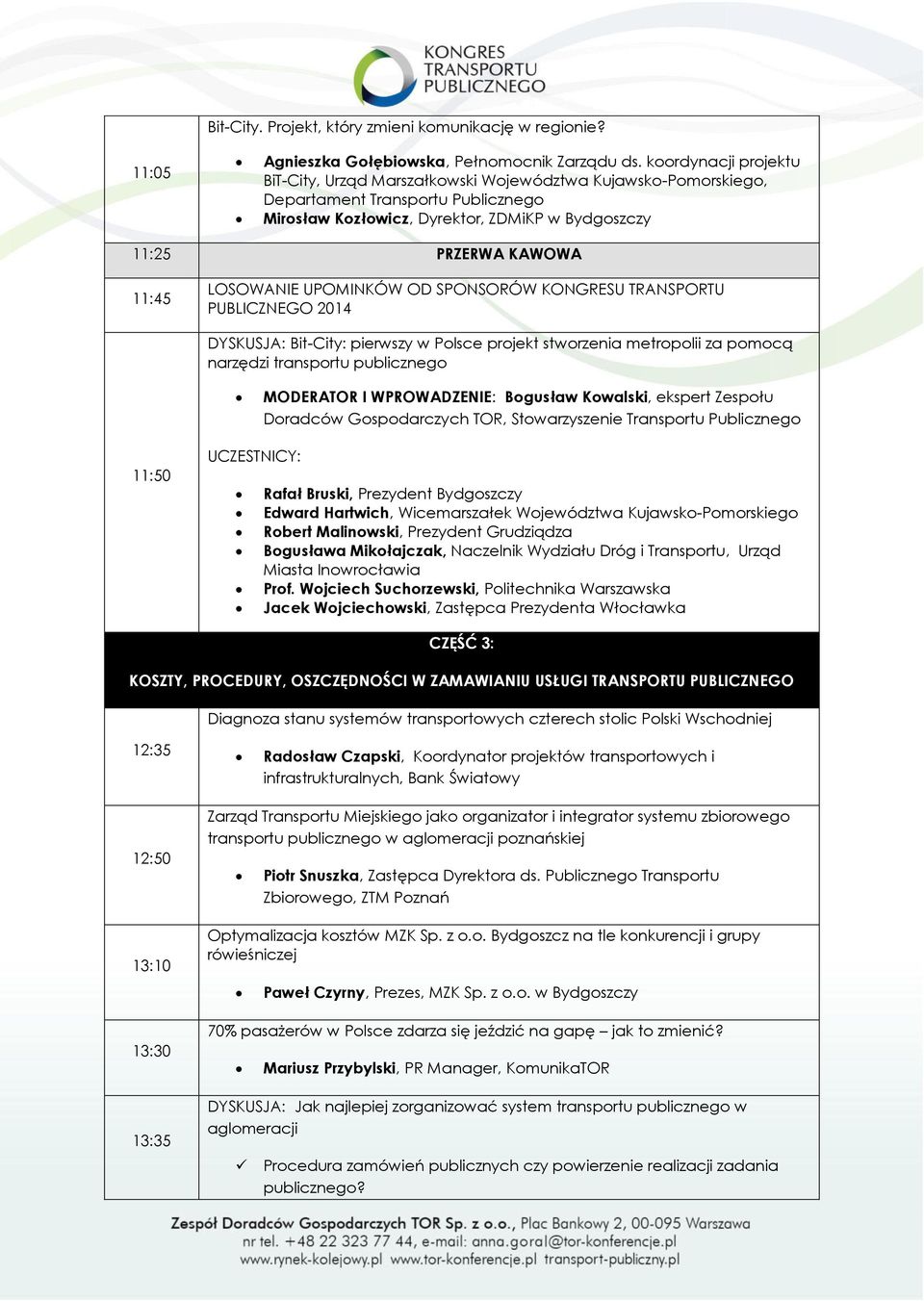 LOSOWANIE UPOMINKÓW OD SPONSORÓW KONGRESU TRANSPORTU PUBLICZNEGO 2014 DYSKUSJA: Bit-City: pierwszy w Polsce projekt stworzenia metropolii za pomocą narzędzi transportu publicznego MODERATOR I