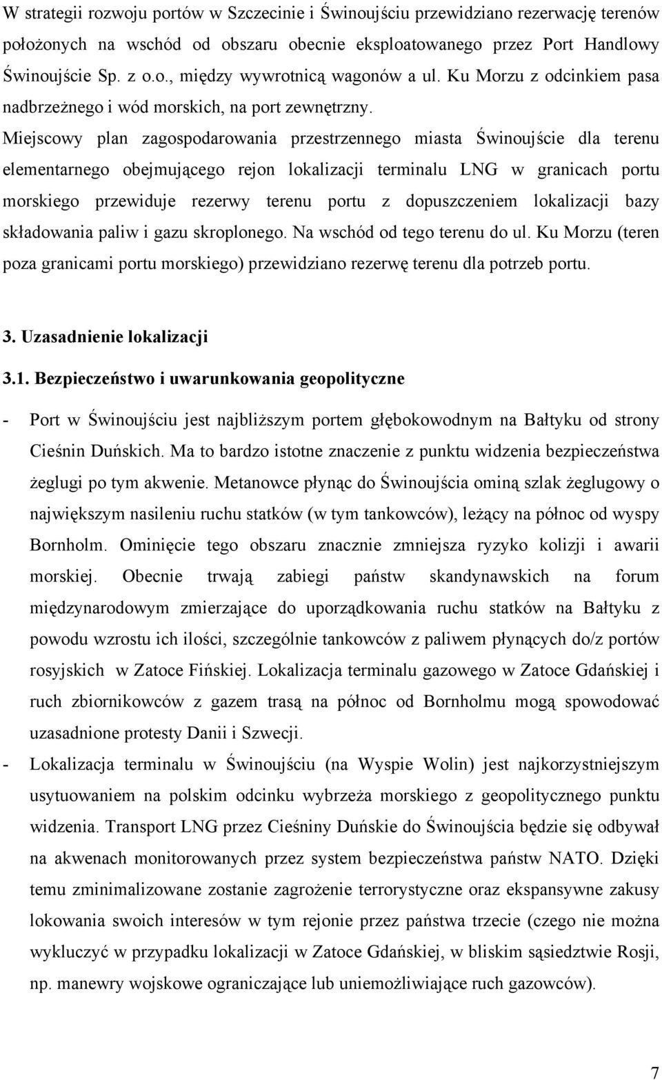 Miejscowy plan zagospodarowania przestrzennego miasta Świnoujście dla terenu elementarnego obejmującego rejon lokalizacji terminalu LNG w granicach portu morskiego przewiduje rezerwy terenu portu z