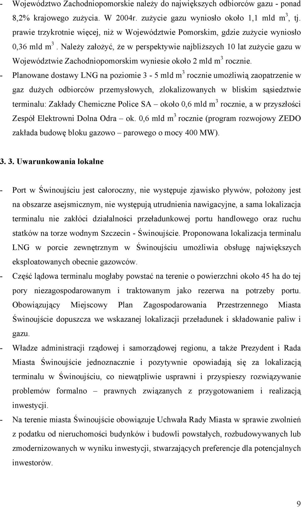 Należy założyć, że w perspektywie najbliższych 10 lat zużycie gazu w Województwie Zachodniopomorskim wyniesie około 2 mld m 3 rocznie.