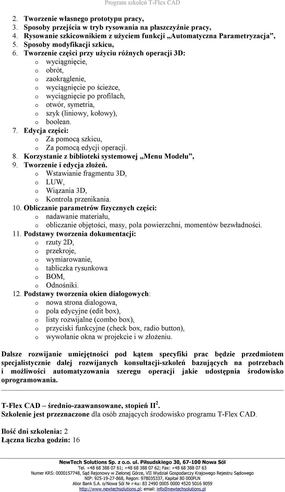 Tworzenie części przy użyciu różnych operacji 3D: o wyciągnięcie, o obrót, o zaokrąglenie, o wyciągnięcie po ścieżce, o wyciągnięcie po profilach, o otwór, symetria, o szyk (liniowy, kołowy), o