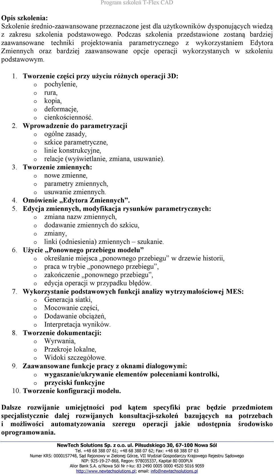 szkoleniu podstawowym. 1. Tworzenie części przy użyciu różnych operacji 3D: o pochylenie, o rura, o kopia, o deformacje, o cienkościenność. 2.