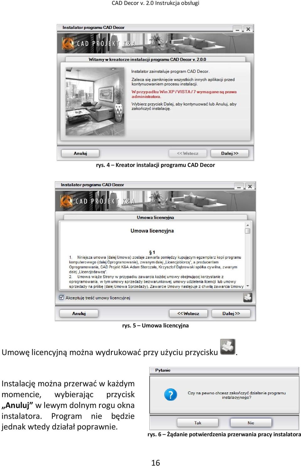 Instalację można przerwad w każdym momencie, wybierając przycisk Anuluj w lewym dolnym