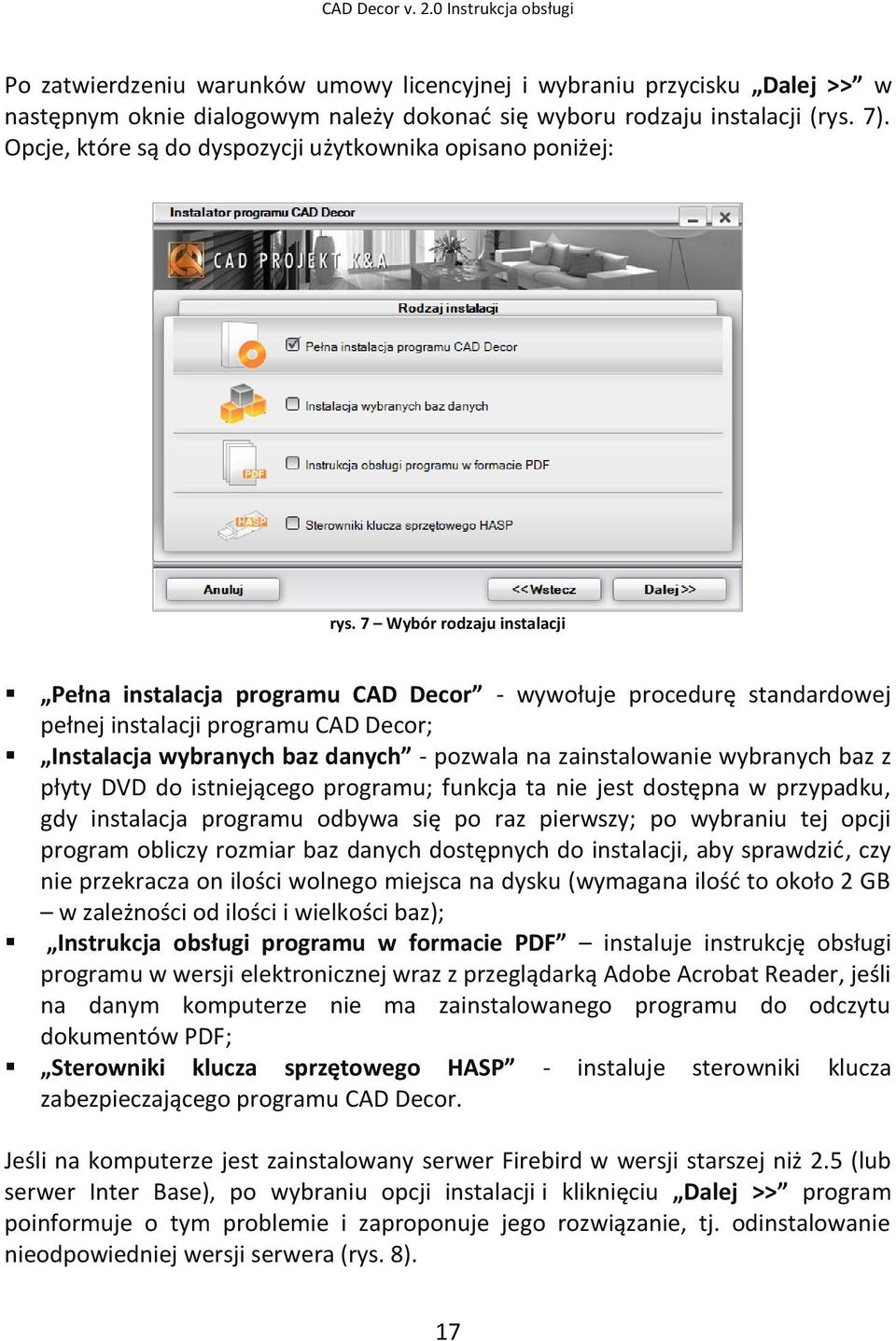 7 Wybór rodzaju instalacji Pełna instalacja programu CAD Decor - wywołuje procedurę standardowej pełnej instalacji programu CAD Decor; Instalacja wybranych baz danych - pozwala na zainstalowanie