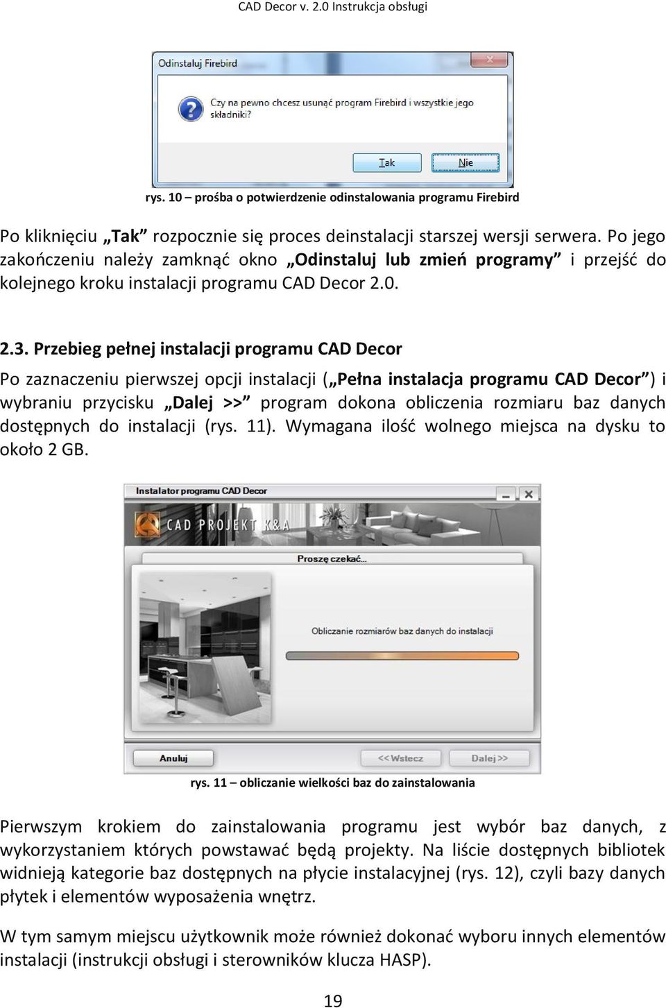 Przebieg pełnej instalacji programu CAD Decor Po zaznaczeniu pierwszej opcji instalacji ( Pełna instalacja programu CAD Decor ) i wybraniu przycisku Dalej >> program dokona obliczenia rozmiaru baz