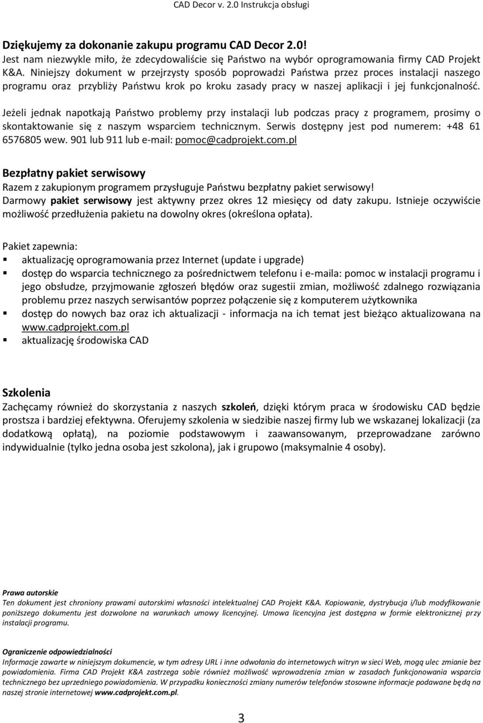 Jeżeli jednak napotkają Paostwo problemy przy instalacji lub podczas pracy z programem, prosimy o skontaktowanie się z naszym wsparciem technicznym.
