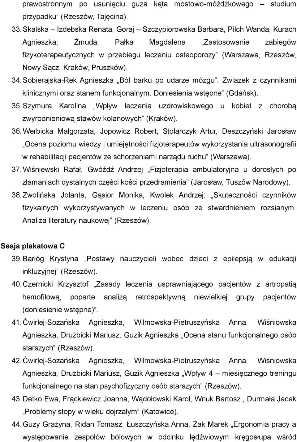 Rzeszów, Nowy Sącz, Kraków, Pruszków). 34. Sobierajska-Rek Agnieszka Ból barku po udarze mózgu. Związek z czynnikami klinicznymi oraz stanem funkcjonalnym. Doniesienia wstępne (Gdańsk). 35.
