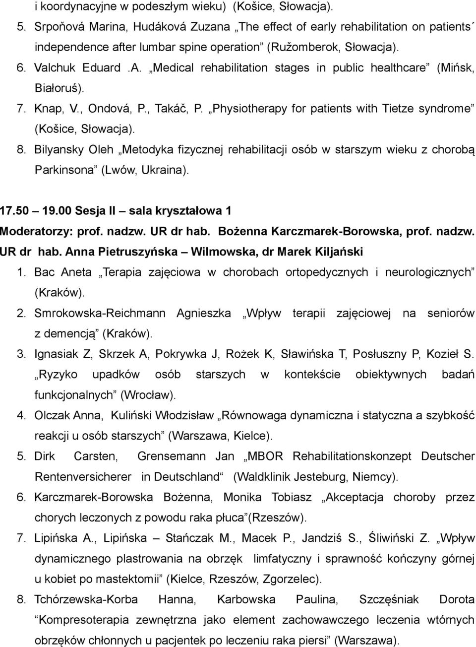Medical rehabilitation stages in public healthcare (Mińsk, Białoruś). 7. Knap, V., Ondová, P., Takáč, P. Physiotherapy for patients with Tietze syndrome (Košice, Słowacja). 8.