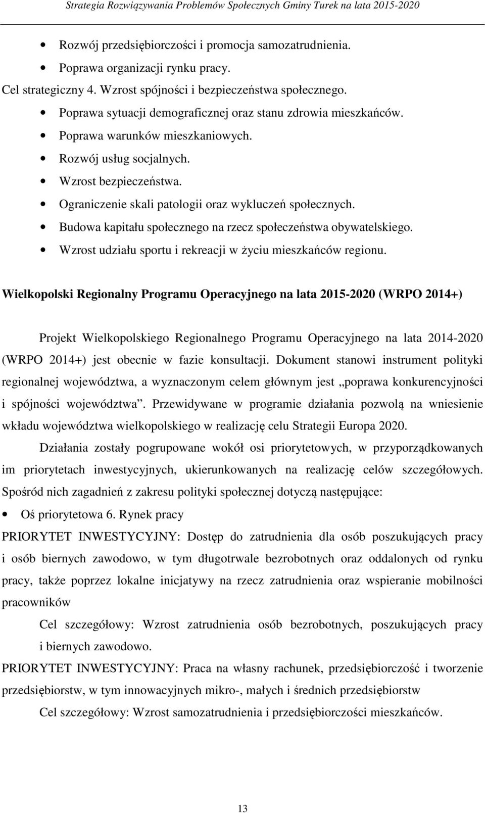 Ograniczenie skali patologii oraz wykluczeń społecznych. Budowa kapitału społecznego na rzecz społeczeństwa obywatelskiego. Wzrost udziału sportu i rekreacji w życiu mieszkańców regionu.