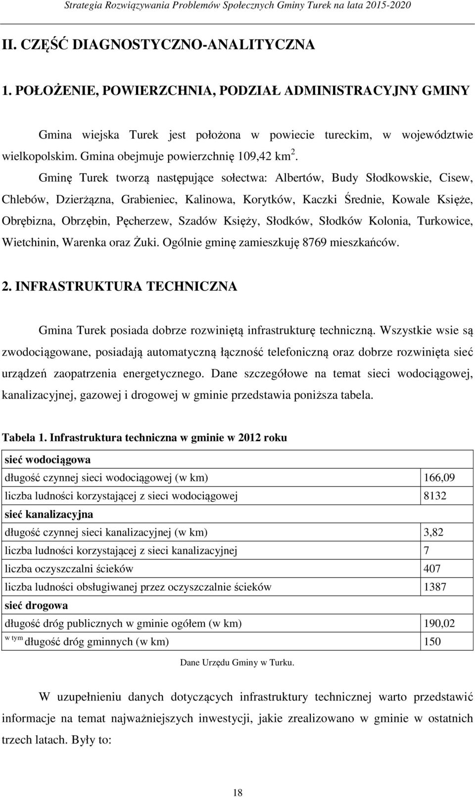 Gminę Turek tworzą następujące sołectwa: Albertów, Budy Słodkowskie, Cisew, Chlebów, Dzierżązna, Grabieniec, Kalinowa, Korytków, Kaczki Średnie, Kowale Księże, Obrębizna, Obrzębin, Pęcherzew, Szadów