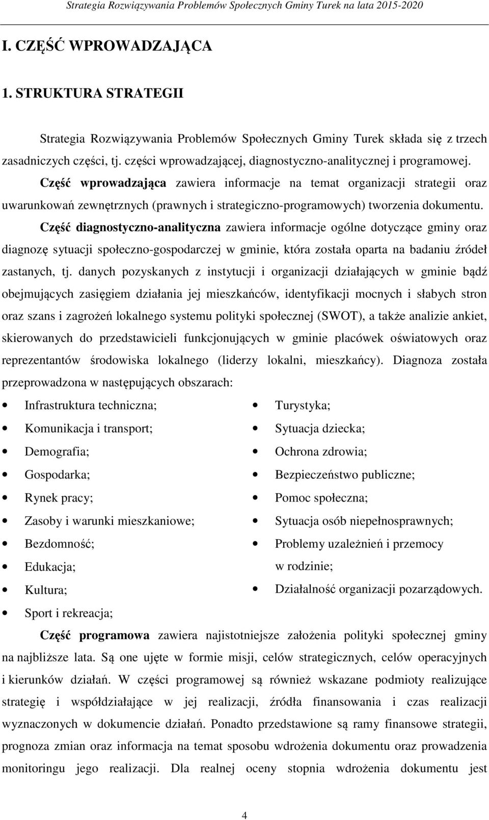 Część wprowadzająca zawiera informacje na temat organizacji strategii oraz uwarunkowań zewnętrznych (prawnych i strategiczno-programowych) tworzenia dokumentu.