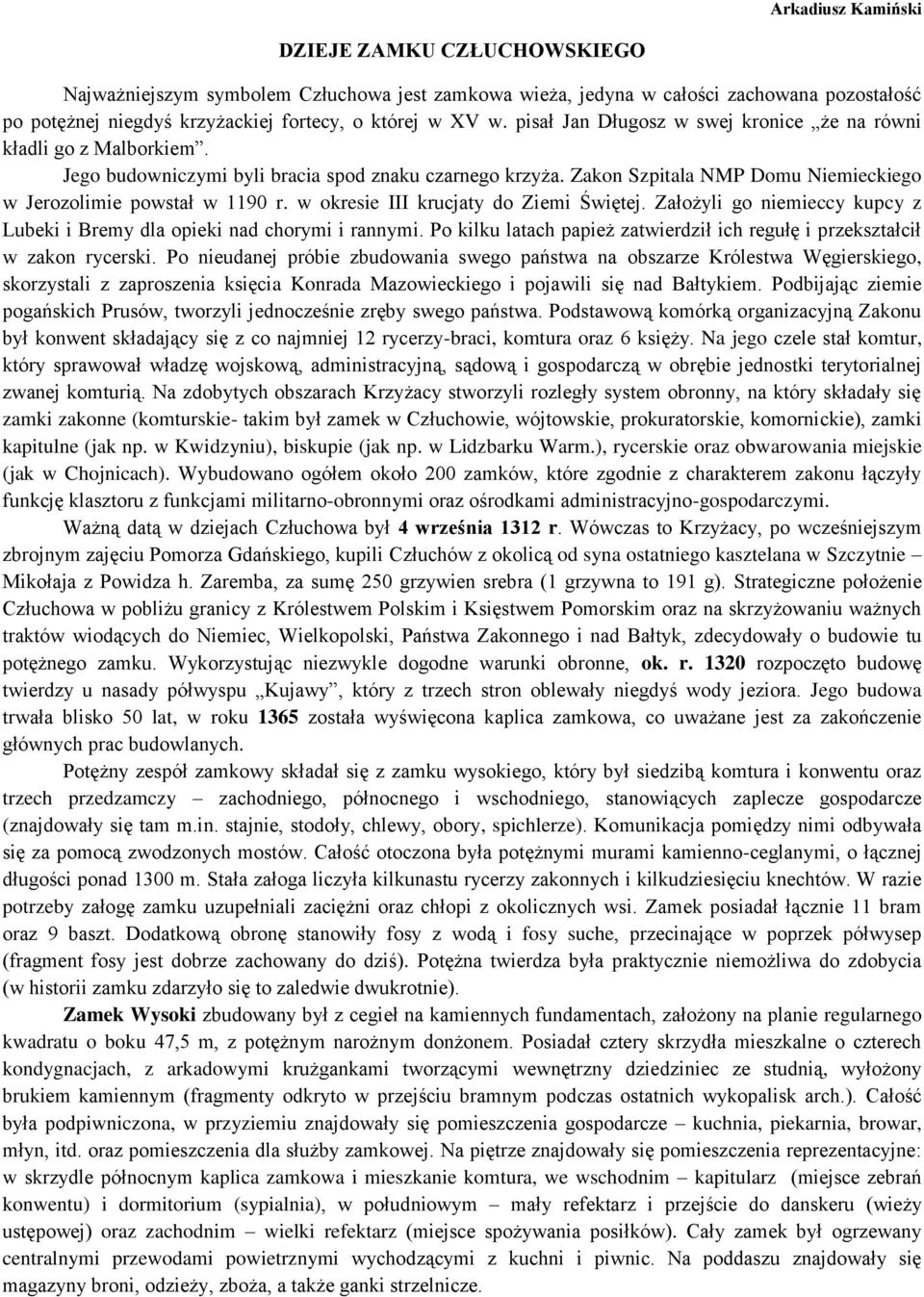 w okresie III krucjaty do Ziemi Świętej. Założyli go niemieccy kupcy z Lubeki i Bremy dla opieki nad chorymi i rannymi. Po kilku latach papież zatwierdził ich regułę i przekształcił w zakon rycerski.