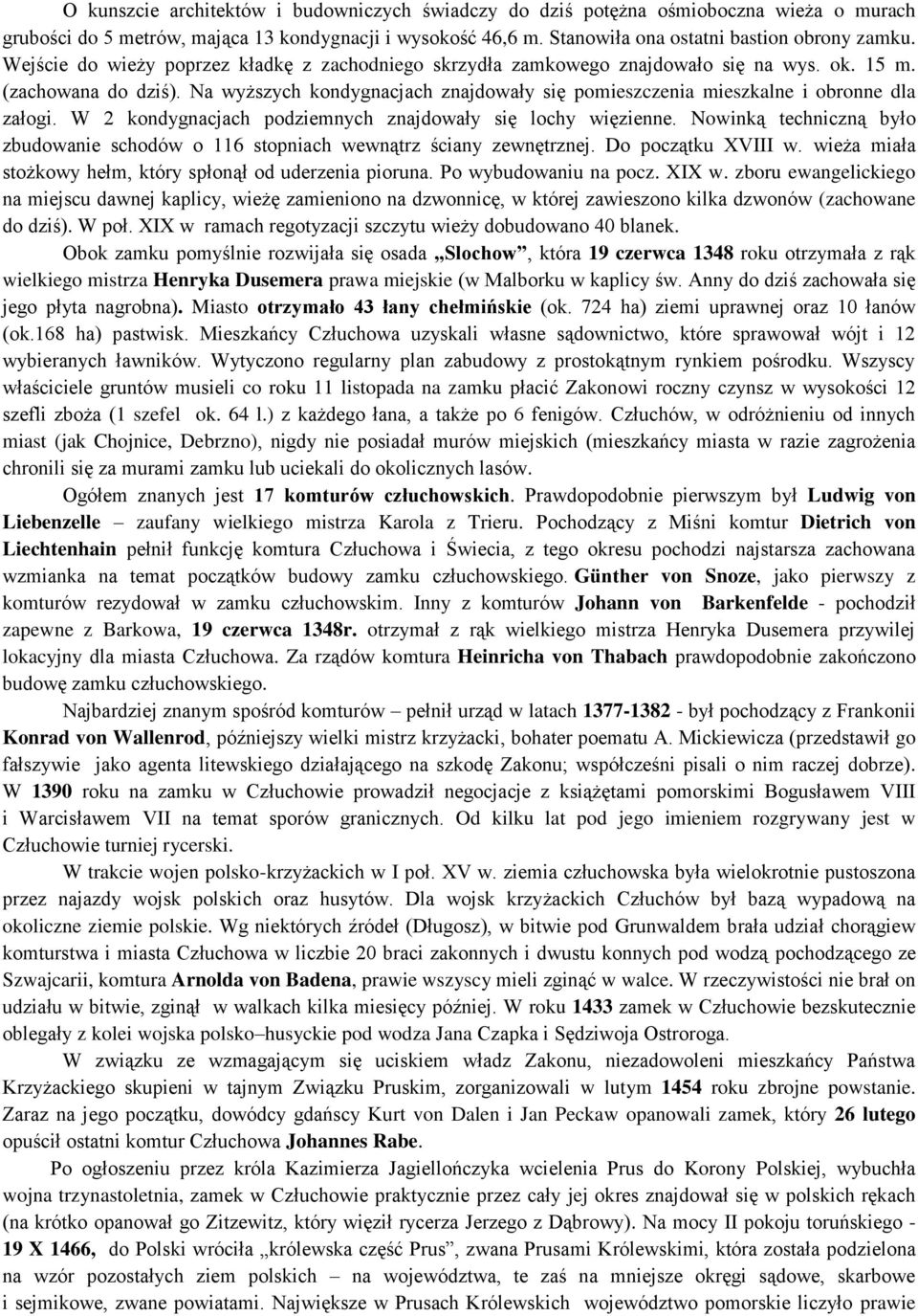 Na wyższych kondygnacjach znajdowały się pomieszczenia mieszkalne i obronne dla załogi. W 2 kondygnacjach podziemnych znajdowały się lochy więzienne.