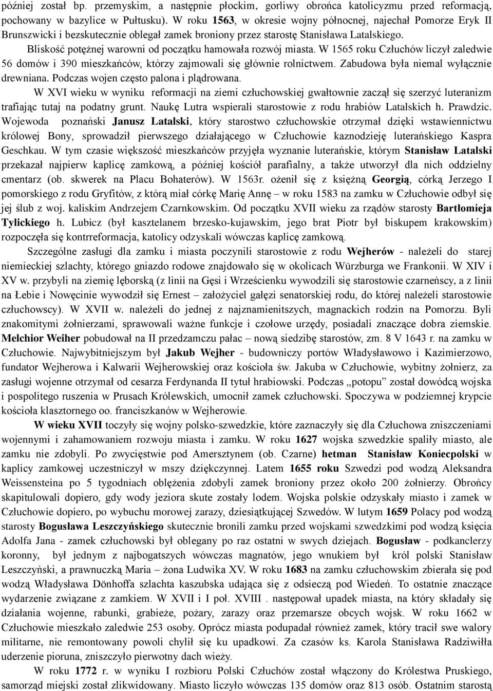 Bliskość potężnej warowni od początku hamowała rozwój miasta. W 1565 roku Człuchów liczył zaledwie 56 domów i 390 mieszkańców, którzy zajmowali się głównie rolnictwem.
