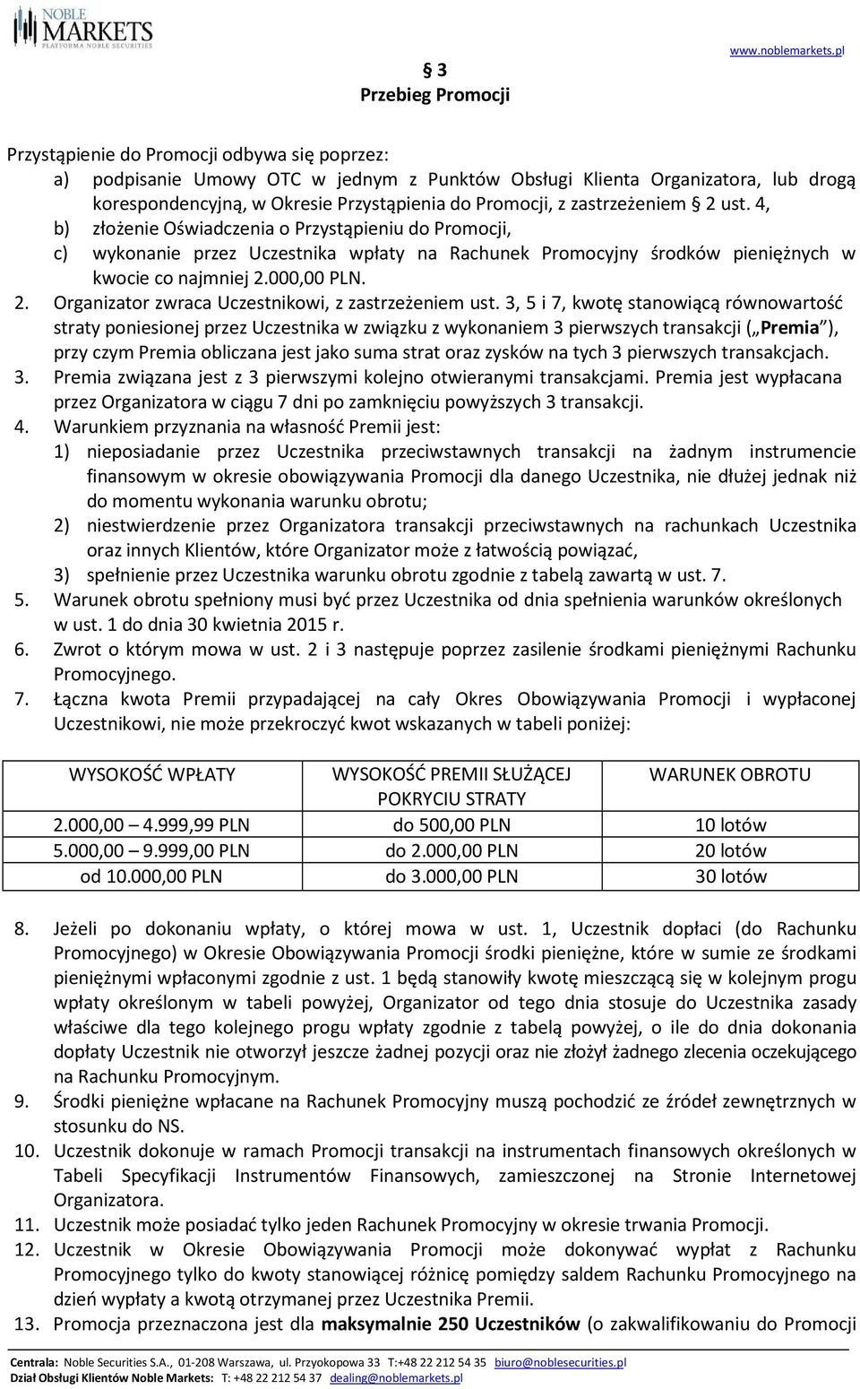 zastrzeżeniem 2 ust. 4, b) złożenie Oświadczenia o Przystąpieniu do Promocji, c) wykonanie przez Uczestnika wpłaty na Rachunek Promocyjny środków pieniężnych w kwocie co najmniej 2.000,00 PLN. 2. Organizator zwraca Uczestnikowi, z zastrzeżeniem ust.