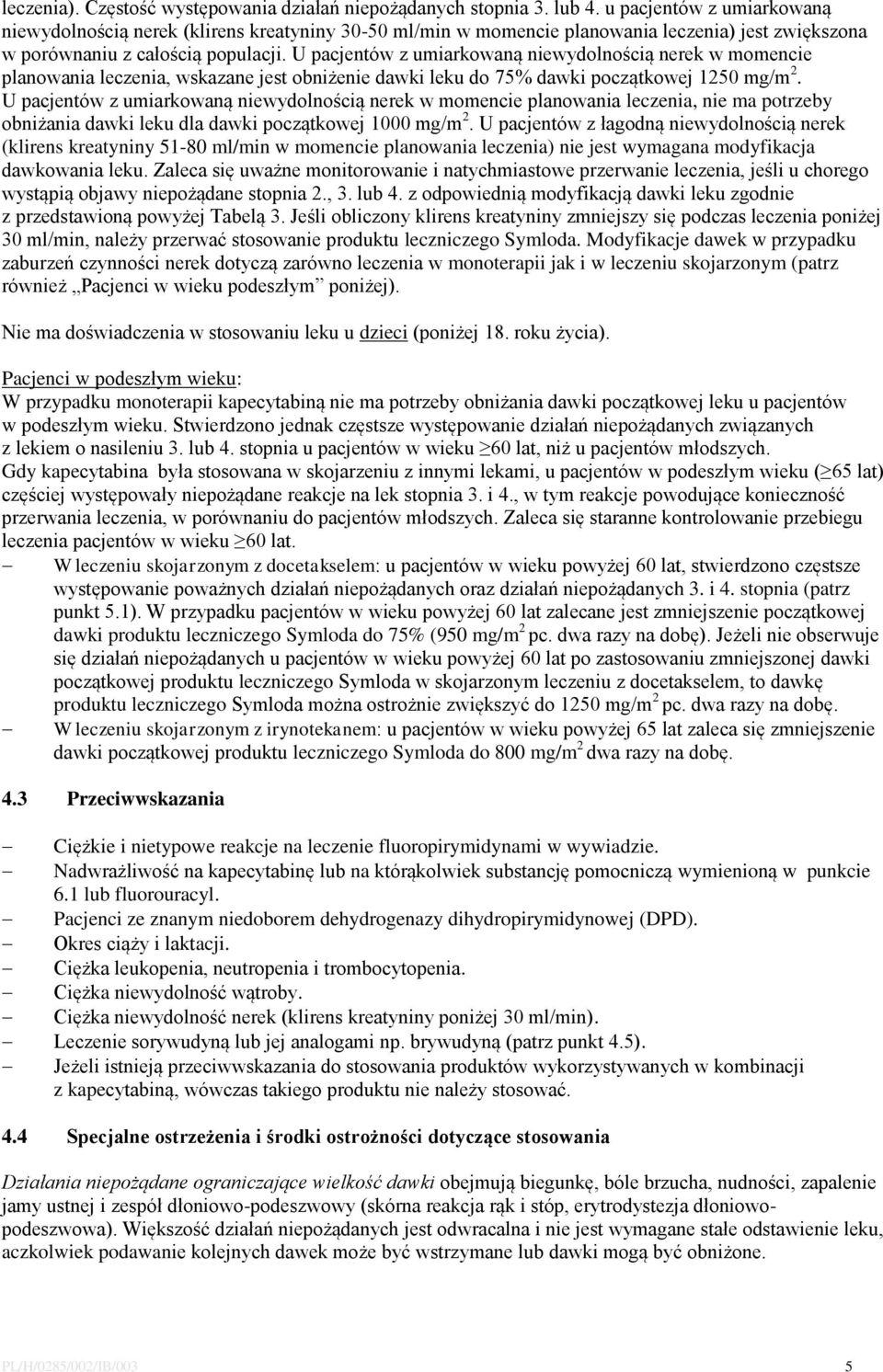 U pacjentów z umiarkowaną niewydolnością nerek w momencie planowania leczenia, wskazane jest obniżenie dawki leku do 75% dawki początkowej 1250 mg/m 2.