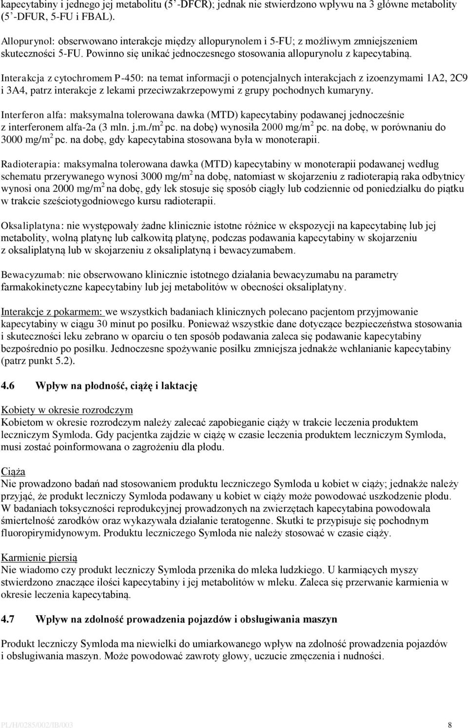 Interakcja z cytochromem P-450: na temat informacji o potencjalnych interakcjach z izoenzymami 1A2, 2C9 i 3A4, patrz interakcje z lekami przeciwzakrzepowymi z grupy pochodnych kumaryny.