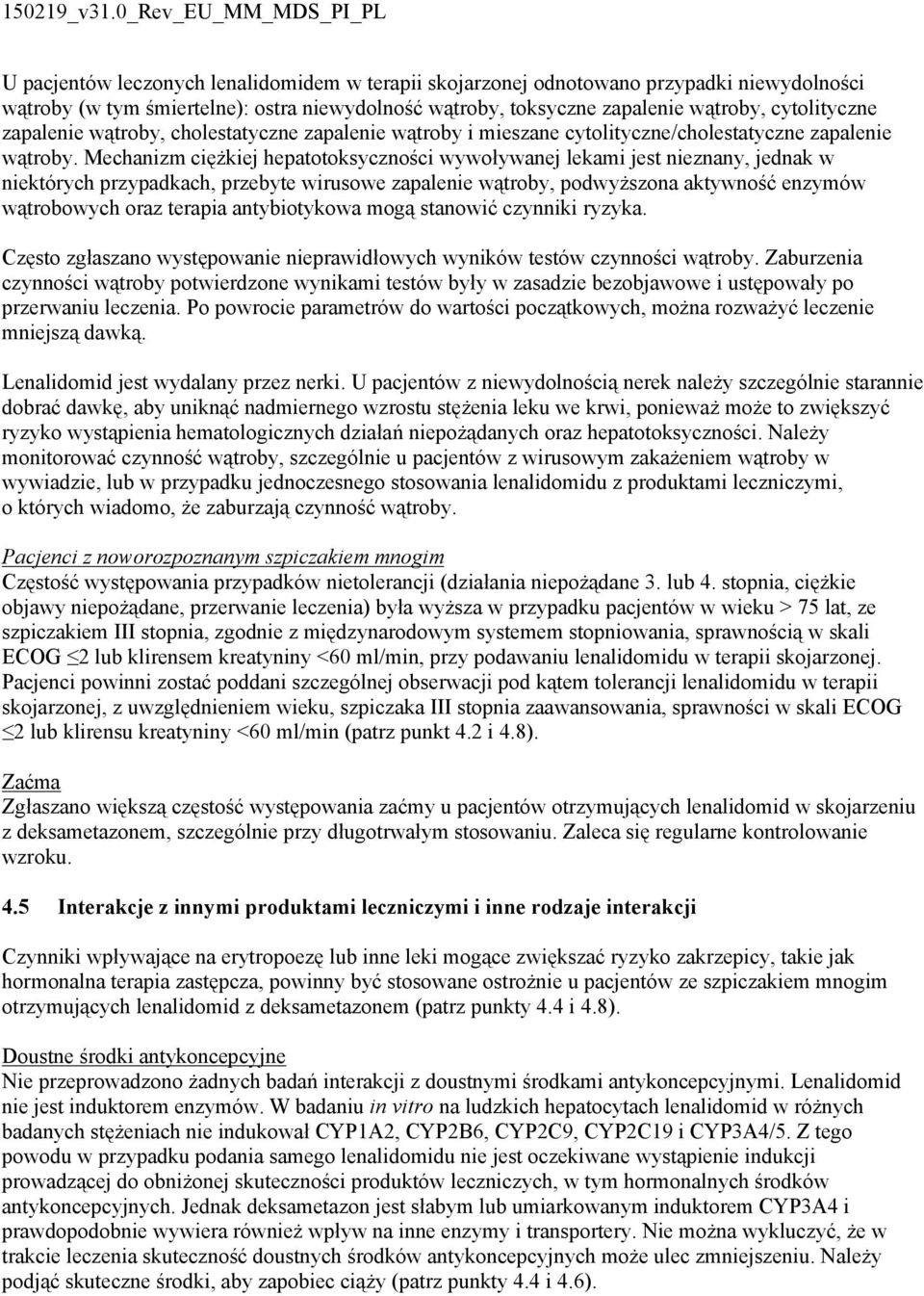 Mechanizm ciężkiej hepatotoksyczności wywoływanej lekami jest nieznany, jednak w niektórych przypadkach, przebyte wirusowe zapalenie wątroby, podwyższona aktywność enzymów wątrobowych oraz terapia