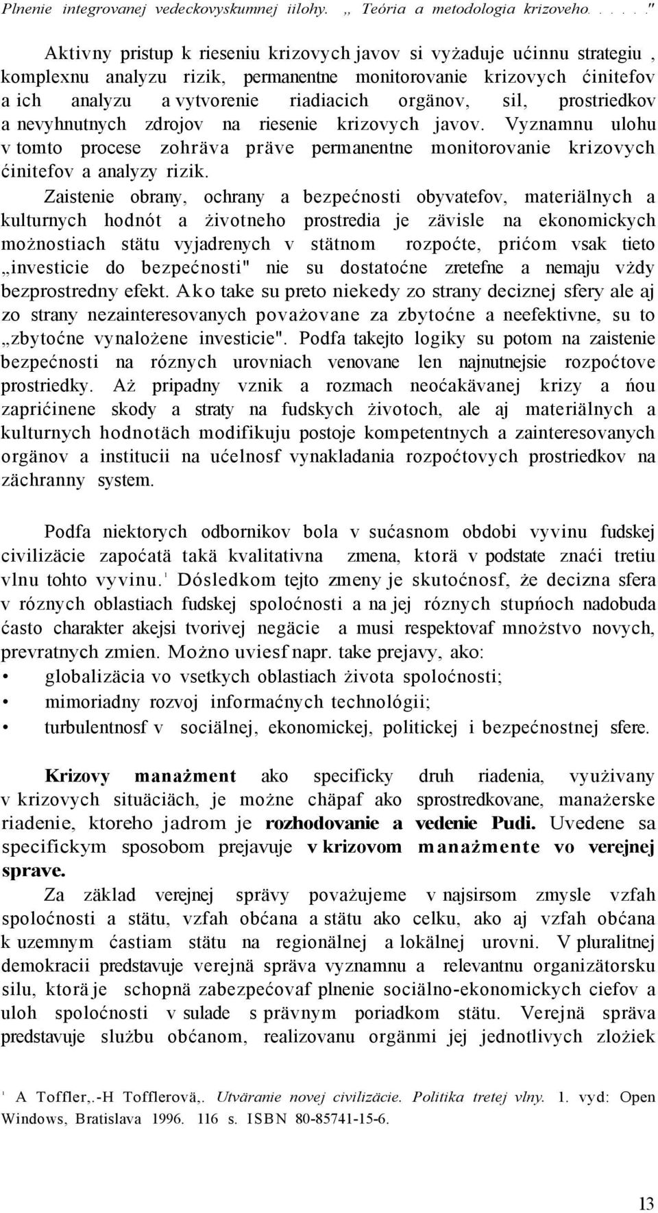 vytvorenie riadiacich orgänov, sil, prostriedkov a nevyhnutnych zdrojov na riesenie krizovych javov.