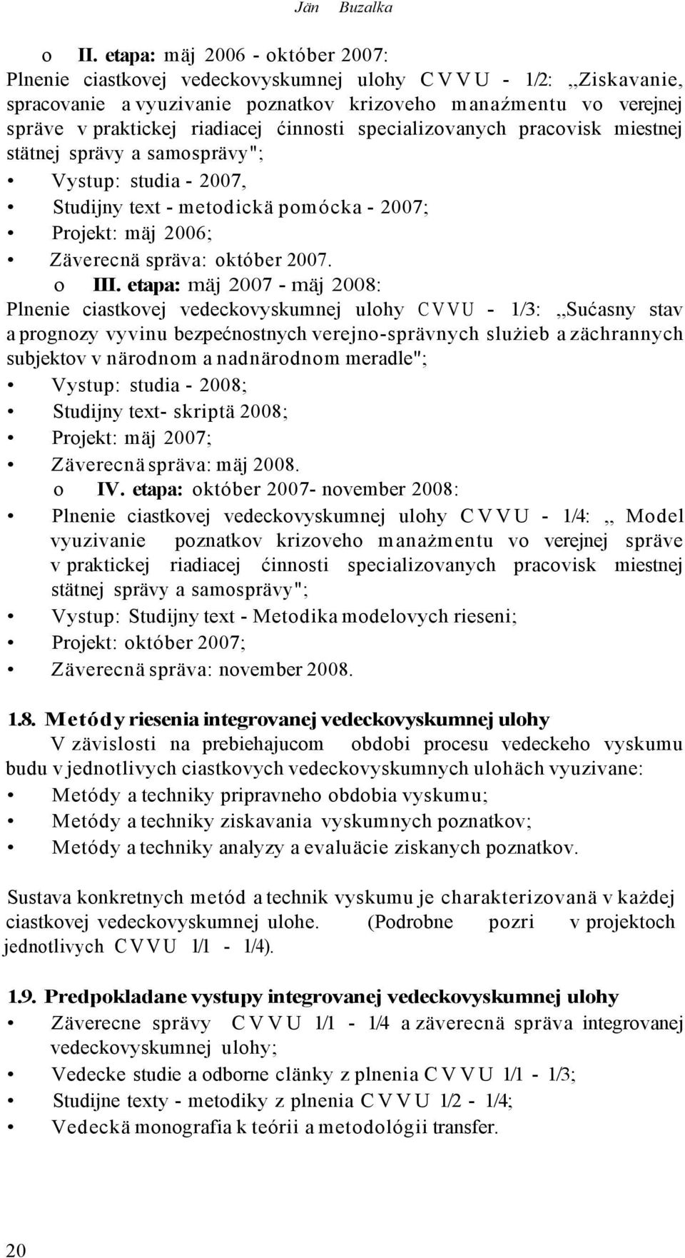 ćinnosti specializovanych pracovisk miestnej stätnej sprävy a samosprävy"; Vystup: studia - 2007, Studijny text - metodickä pomócka - 2007; Projekt: mäj 2006; Zäverecnä spräva: október 2007. о III.