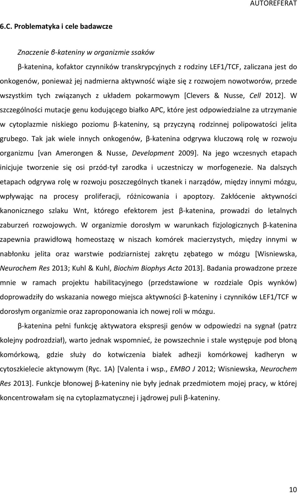 W szczególności mutacje genu kodującego białko APC, które jest odpowiedzialne za utrzymanie w cytoplazmie niskiego poziomu β-kateniny, są przyczyną rodzinnej polipowatości jelita grubego.