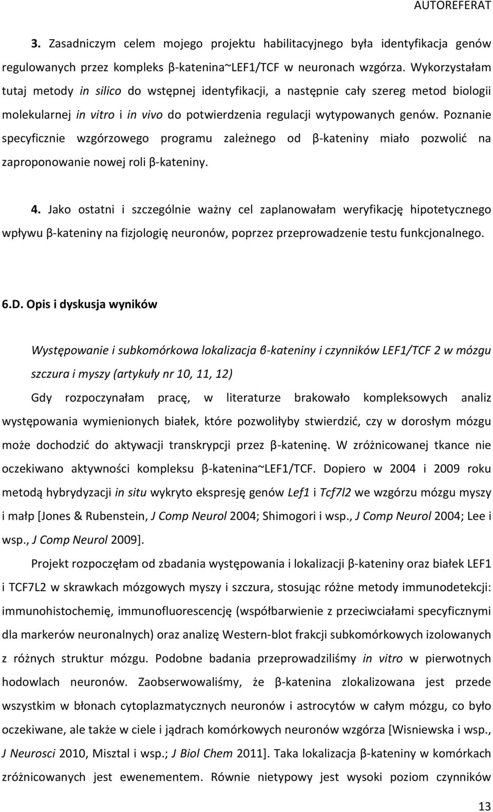 Poznanie specyficznie wzgórzowego programu zależnego od β-kateniny miało pozwolić na zaproponowanie nowej roli β-kateniny. 4.
