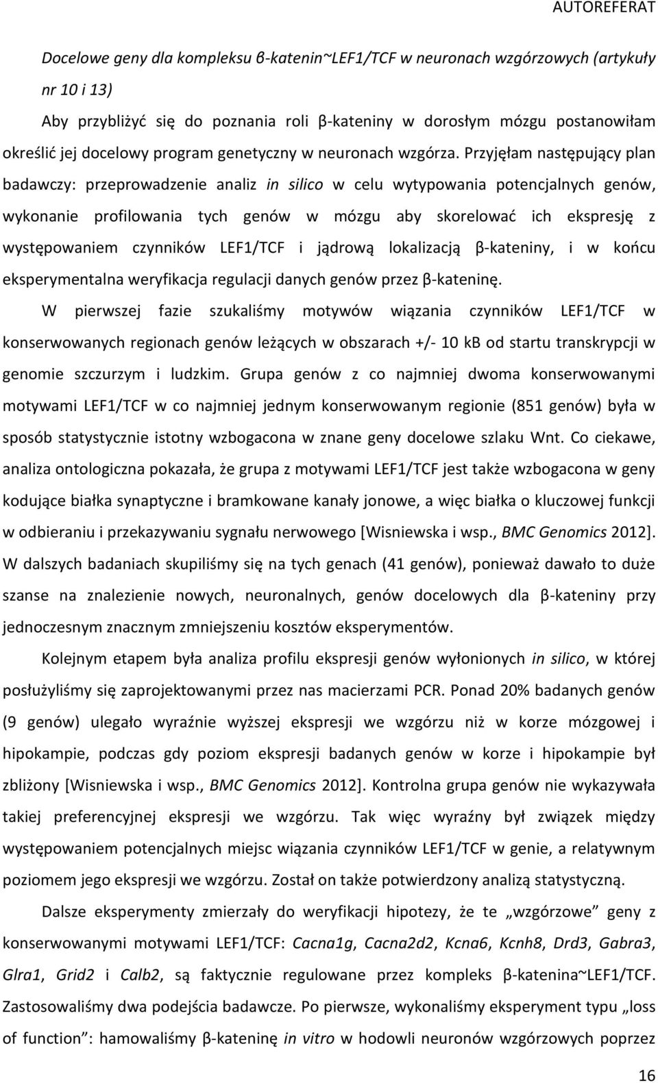 Przyjęłam następujący plan badawczy: przeprowadzenie analiz in silico w celu wytypowania potencjalnych genów, wykonanie profilowania tych genów w mózgu aby skorelować ich ekspresję z występowaniem