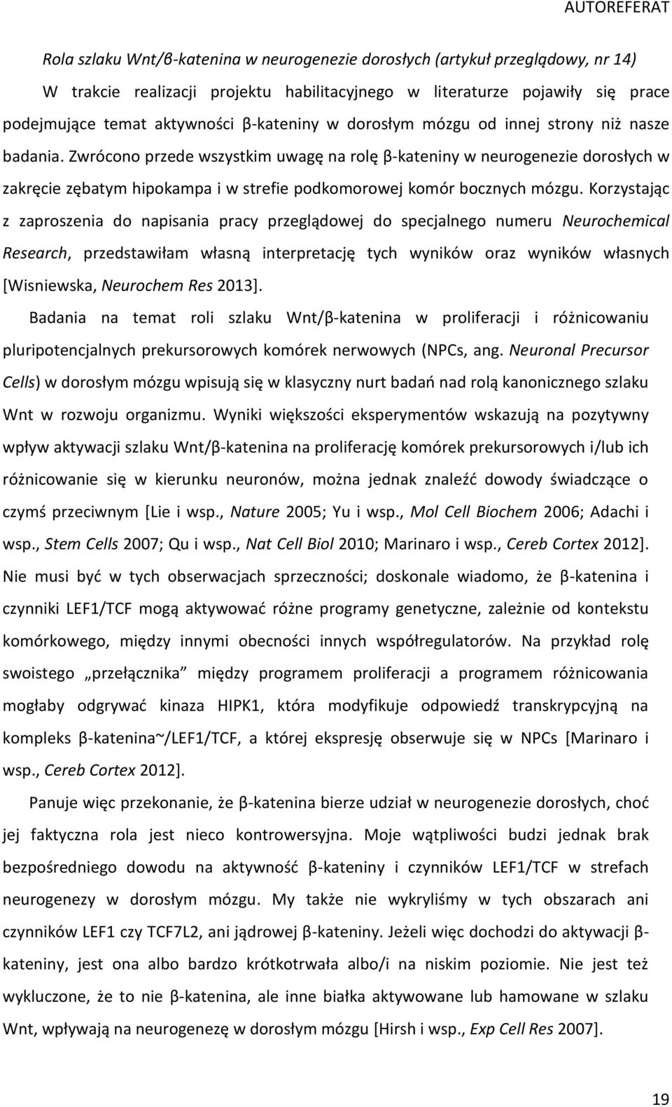Zwrócono przede wszystkim uwagę na rolę β-kateniny w neurogenezie dorosłych w zakręcie zębatym hipokampa i w strefie podkomorowej komór bocznych mózgu.
