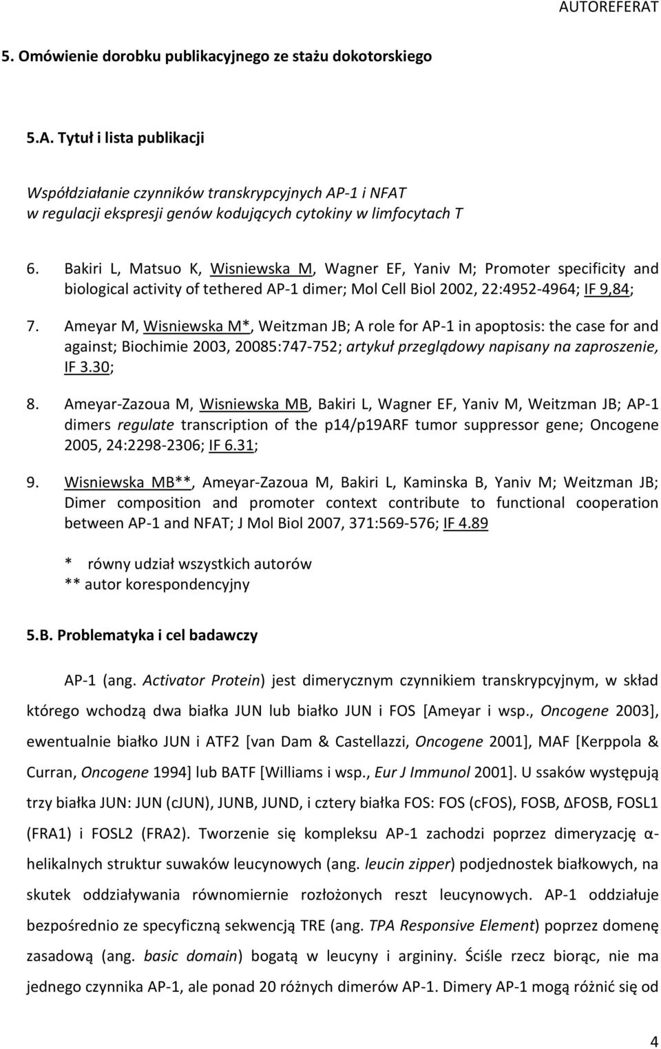Bakiri L, Matsuo K, Wisniewska M, Wagner EF, Yaniv M; Promoter specificity and biological activity of tethered AP-1 dimer; Mol Cell Biol 2002, 22:4952-4964; IF 9,84; 7.