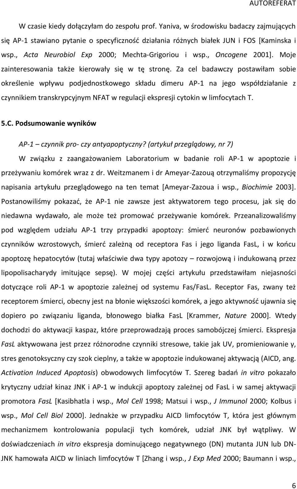 Za cel badawczy postawiłam sobie określenie wpływu podjednostkowego składu dimeru AP-1 na jego współdziałanie z czynnikiem transkrypcyjnym NFAT w regulacji ekspresji cytokin w limfocytach T. 5.C.