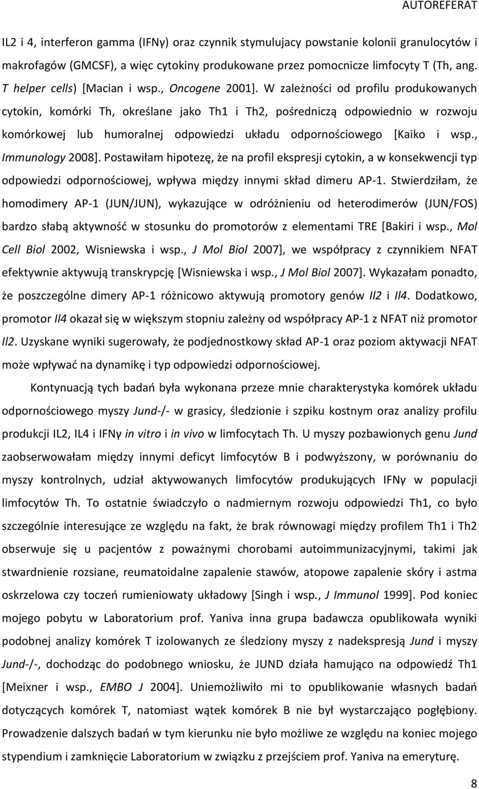 W zależności od profilu produkowanych cytokin, komórki Th, określane jako Th1 i Th2, pośredniczą odpowiednio w rozwoju komórkowej lub humoralnej odpowiedzi układu odpornościowego [Kaiko i wsp.