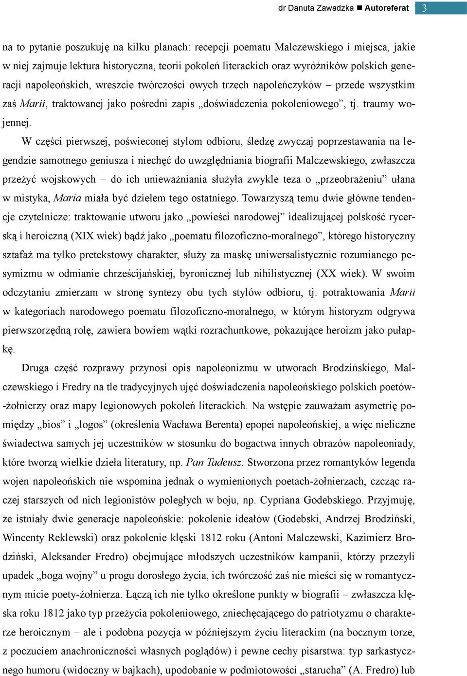 W części pierwszej, poświeconej stylom odbioru, śledzę zwyczaj poprzestawania na legendzie samotnego geniusza i niechęć do uwzględniania biografii Malczewskiego, zwłaszcza przeżyć wojskowych do ich