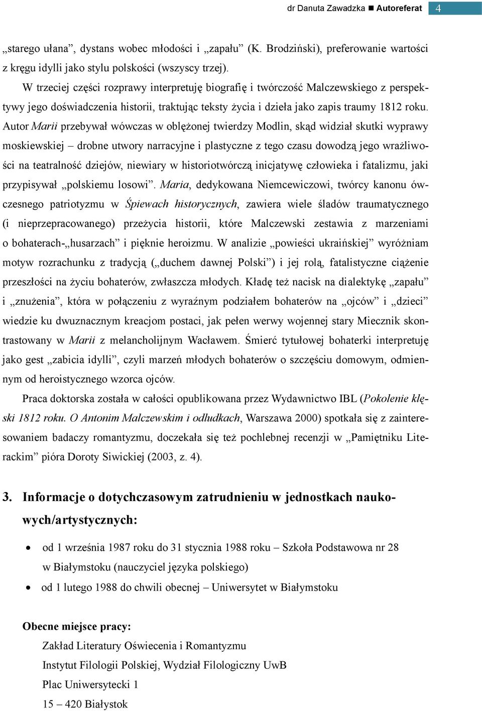 Autor Marii przebywał wówczas w oblężonej twierdzy Modlin, skąd widział skutki wyprawy moskiewskiej drobne utwory narracyjne i plastyczne z tego czasu dowodzą jego wrażliwości na teatralność dziejów,