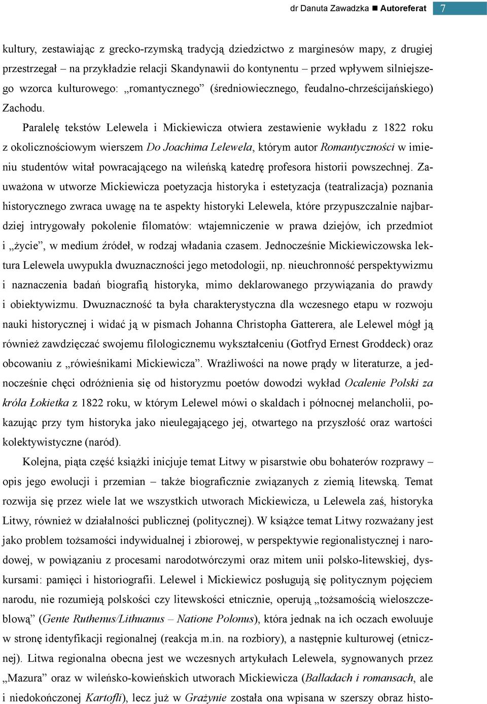 Paralelę tekstów Lelewela i Mickiewicza otwiera zestawienie wykładu z 1822 roku z okolicznościowym wierszem Do Joachima Lelewela, którym autor Romantyczności w imieniu studentów witał powracającego
