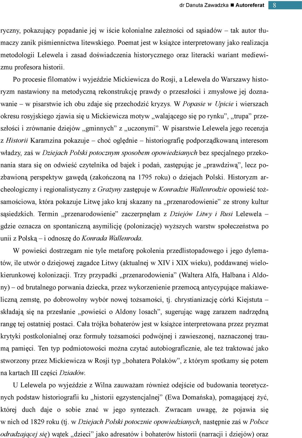 Po procesie filomatów i wyjeździe Mickiewicza do Rosji, a Lelewela do Warszawy historyzm nastawiony na metodyczną rekonstrukcję prawdy o przeszłości i zmysłowe jej doznawanie w pisarstwie ich obu