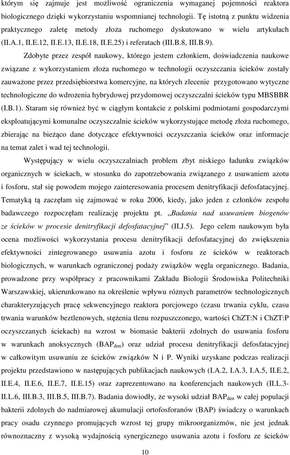 Zdobyte przez zespół naukowy, którego jestem członkiem, doświadczenia naukowe związane z wykorzystaniem złoża ruchomego w technologii oczyszczania ścieków zostały zauważone przez przedsiębiorstwa