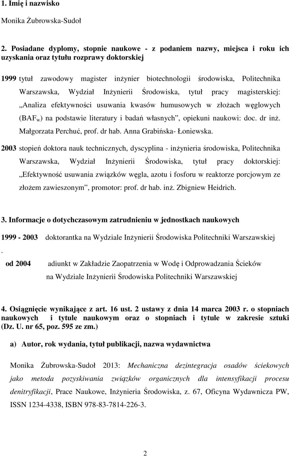 Warszawska, Wydział Inżynierii Środowiska, tytuł pracy magisterskiej: Analiza efektywności usuwania kwasów humusowych w złożach węglowych (BAF w ) na podstawie literatury i badań własnych, opiekuni