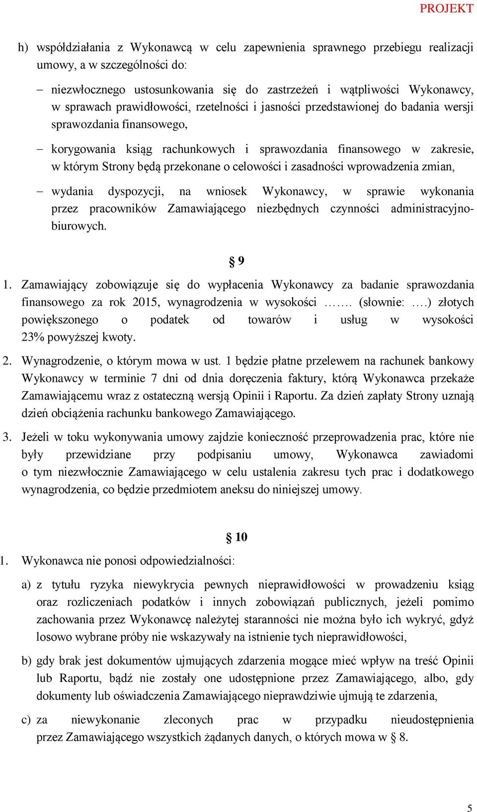 o celowości i zasadności wprowadzenia zmian, wydania dyspozycji, na wniosek Wykonawcy, w sprawie wykonania przez pracowników Zamawiającego niezbędnych czynności administracyjnobiurowych. 9 1.