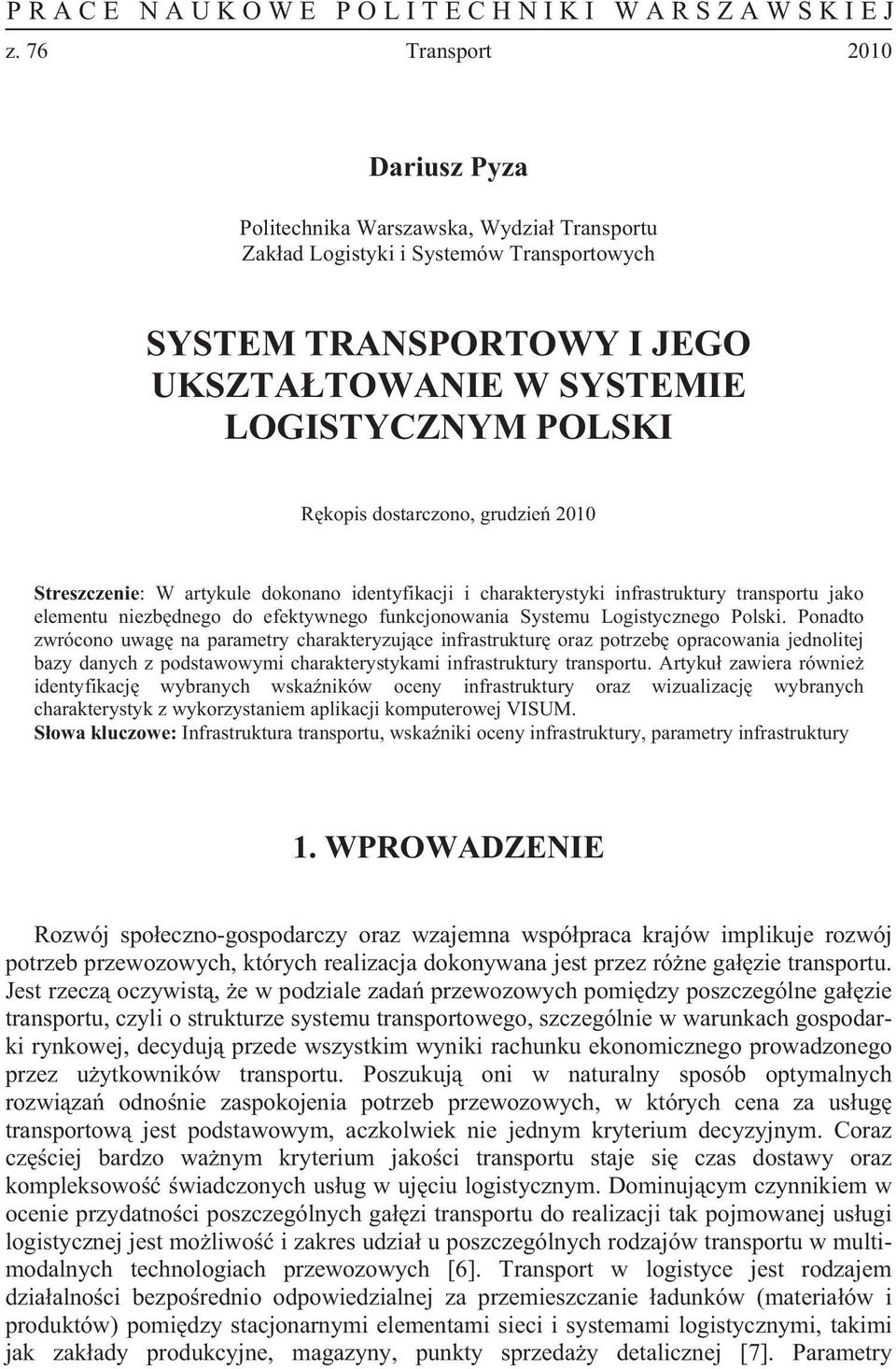 dostarczono, grudzie 2010 Streszczenie: W artykule dokonano identyfikacji i charakterystyki infrastruktury transportu jako elementu niezbdnego do efektywnego funkcjonowania Systemu Logistycznego