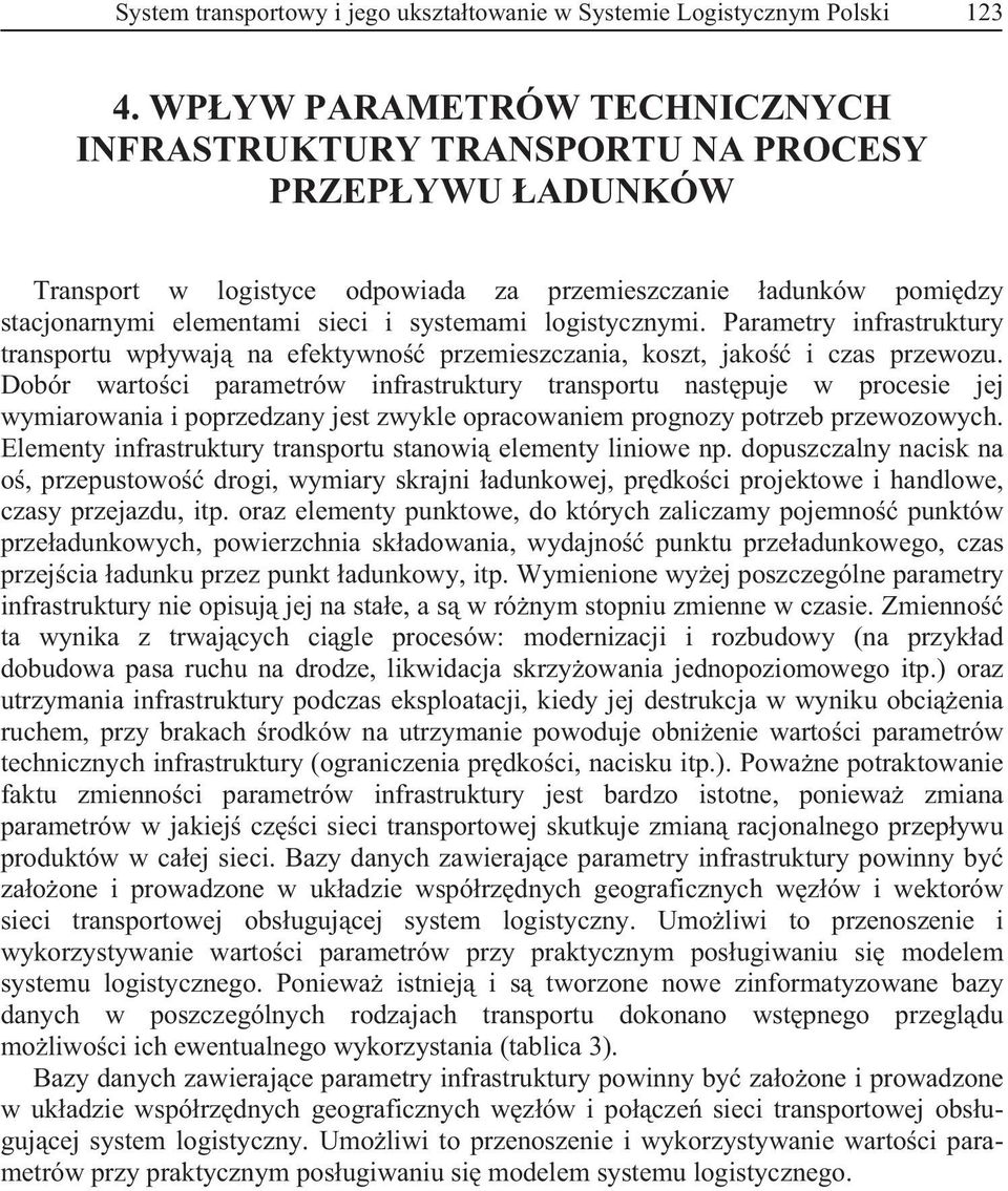 logistycznymi. Parametry infrastruktury transportu wpywaj na efektywno przemieszczania, koszt, jako i czas przewozu.