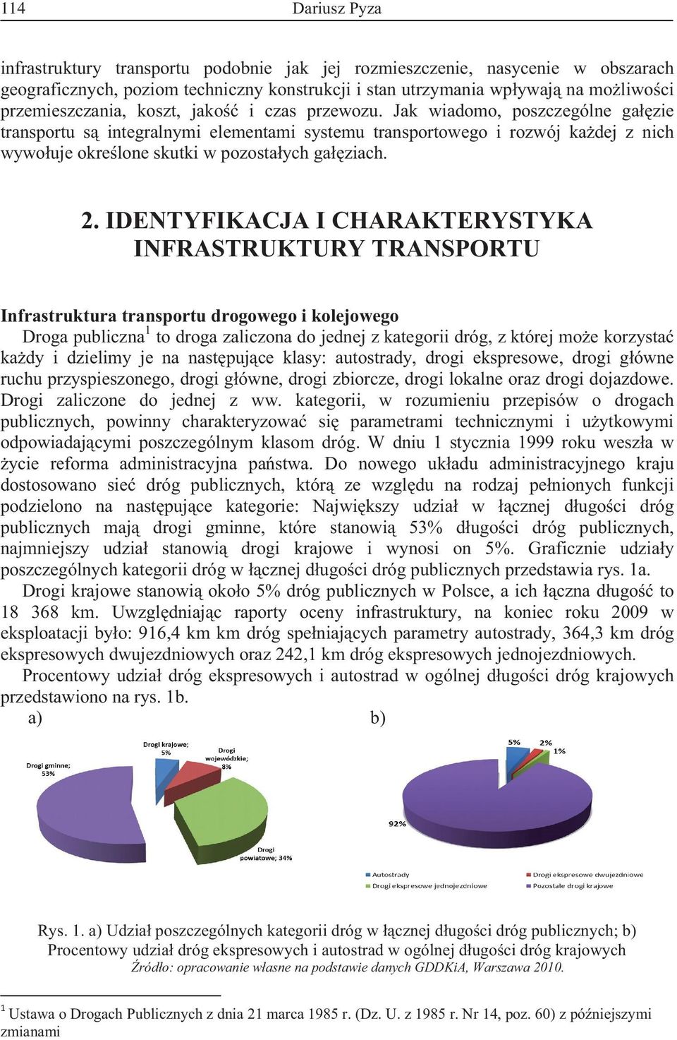IDENTYFIKACJA I CHARAKTERYSTYKA INFRASTRUKTURY TRANSPORTU Infrastruktura transportu drogowego i kolejowego Droga publiczna 1 to droga zaliczona do jednej z kategorii dróg, z której moe korzysta kady