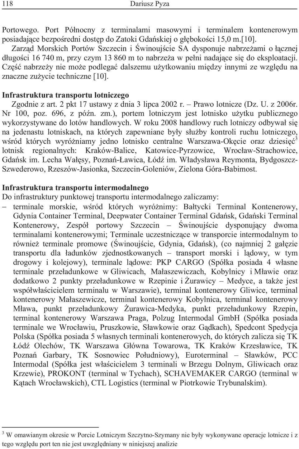 Cz nabrzey nie moe podlega dalszemu uytkowaniu midzy innymi ze wzgldu na znaczne zuycie techniczne [10]. Infrastruktura transportu lotniczego Zgodnie z art. 2 pkt 17 ustawy z dnia 3 lipca 2002 r.