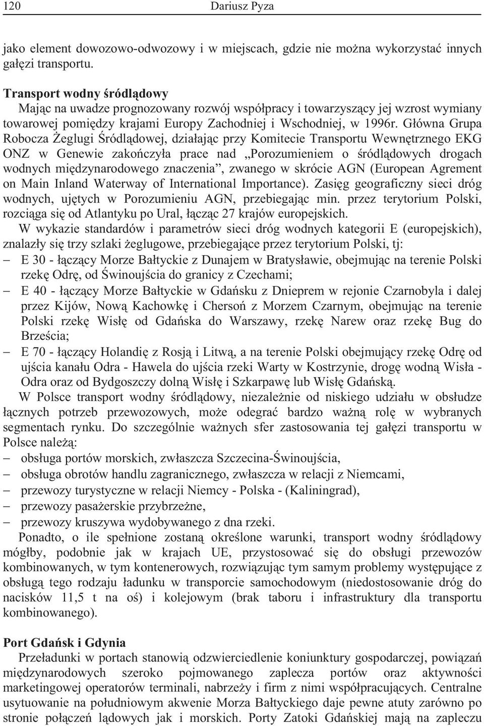 Gówna Grupa Robocza eglugi ródldowej, dziaajc przy Komitecie Transportu Wewntrznego EKG ONZ w Genewie zakoczya prace nad Porozumieniem o ródldowych drogach wodnych midzynarodowego znaczenia, zwanego