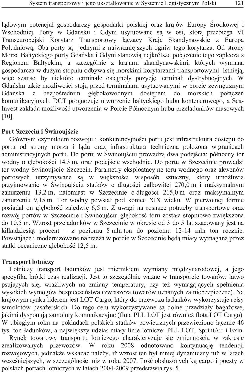 Od strony Morza Batyckiego porty Gdaska i Gdyni stanowi najkrótsze poczenie tego zaplecza z Regionem Batyckim, a szczególnie z krajami skandynawskimi, których wymiana gospodarcza w duym stopniu