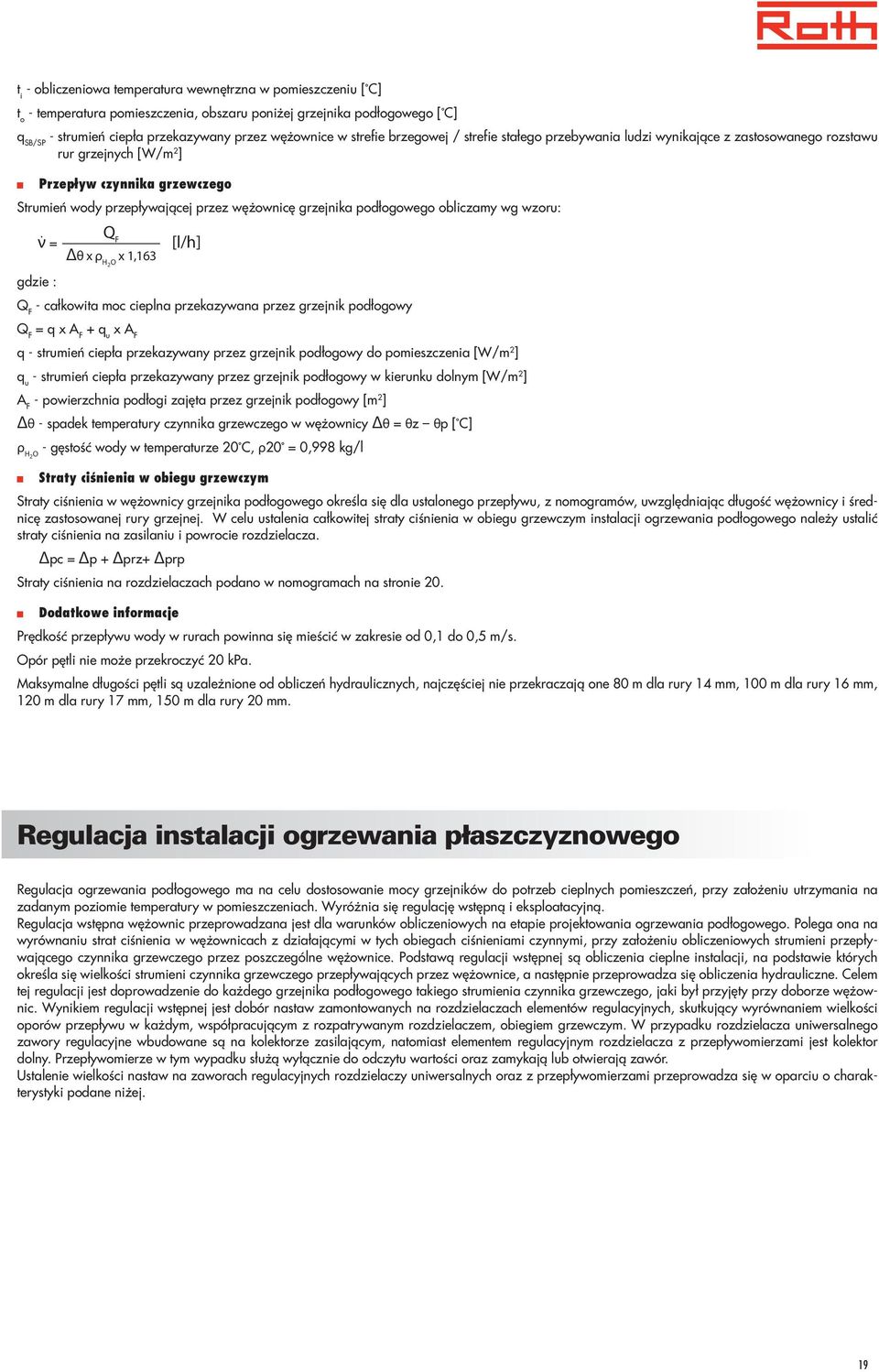 Δθ x ρ H2 O x 1,13 [l/h] gdzie : Q F - całkowita moc cieplna przekazywana przez grzejnik podłogowy Q F = q x A F + q u x A F q - ciepła przekazywany przez grzejnik podłogowy do pomieszczenia [W/m 2 ]