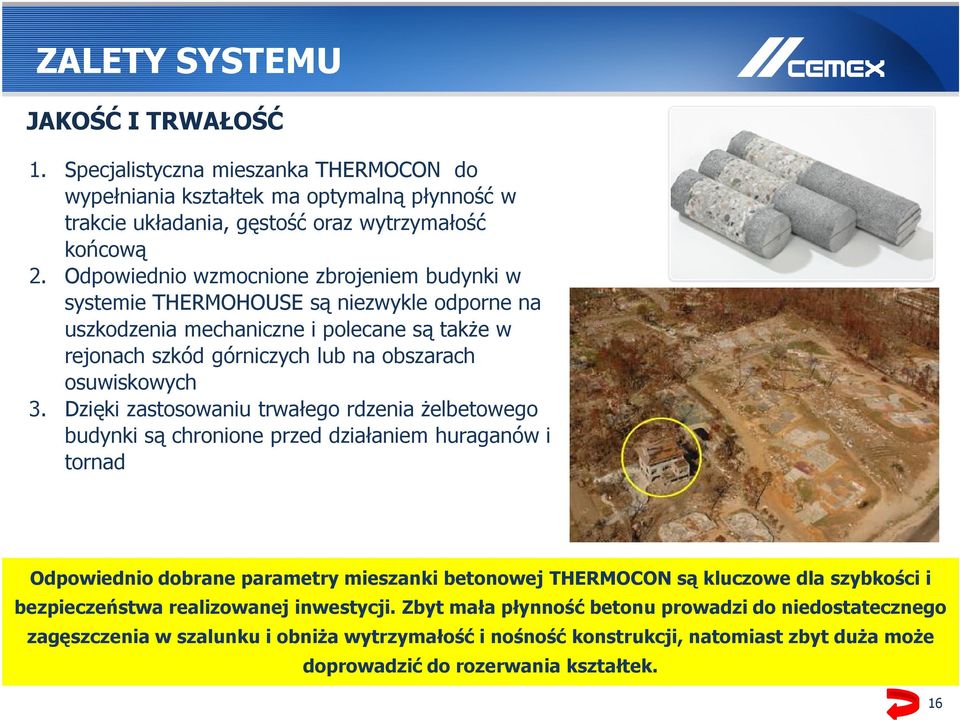 Dzięki zastosowaniu trwałego rdzenia Ŝelbetowego budynki są chronione przed działaniem huraganów i tornad Odpowiednio dobrane parametry mieszanki betonowej THERMOCON są kluczowe dla szybkości i